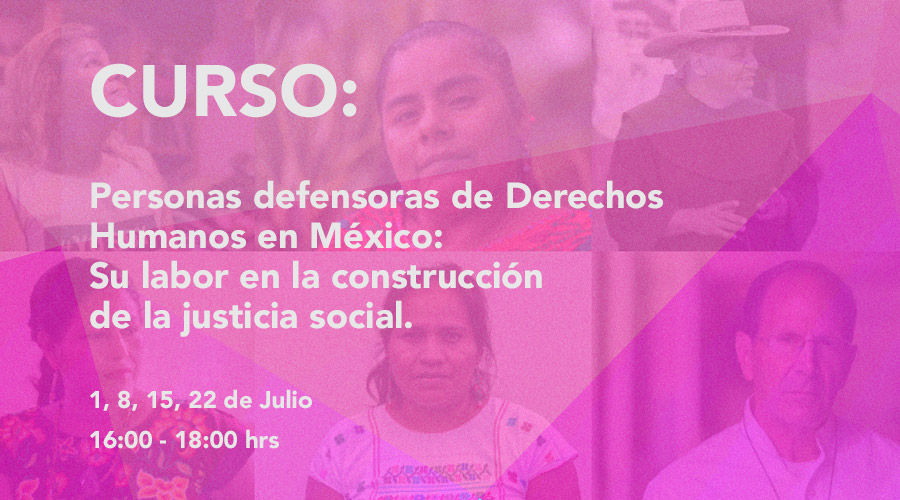 Curso: Personas defensoras de Derechos Humanos en México – Su labor en la construcción de la justicia social