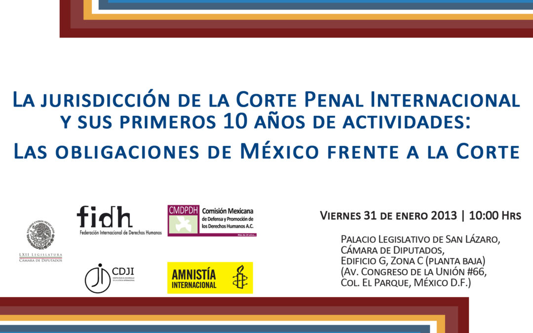 “La jurisdicción de la CPI y sus primeros 10 años de actividades: Las obligaciones de México frente a la Corte”
