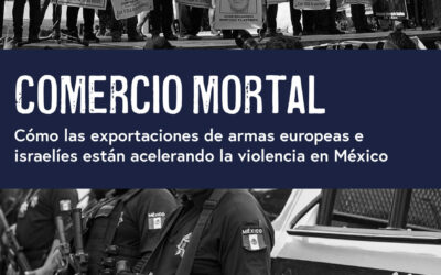 Comercio Mortal: Cómo las exportaciones de armas europeas e israelíes están acelerando la violencia en México