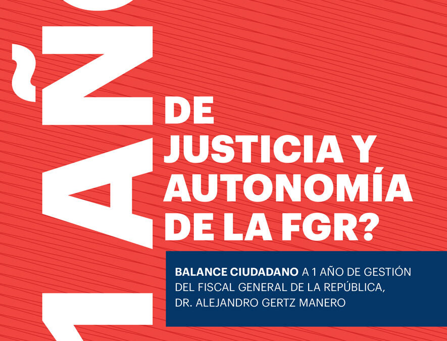 ¿1 año de justicia y autonomía de la FGR? Balance ciudadano de la gestión del Fiscal General de la República, Dr. Alejandro Gertz Manero