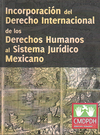 Incorporación del Derecho Internacional de los Derechos Humanos al Sistema Jurídico Mexicano