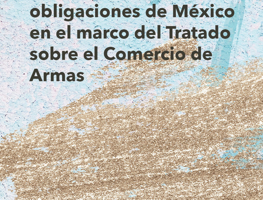 Carta a SRE para impulsar el cumplimiento de las obligaciones de México en el marco del Tratado sobre el Comercio de Armas