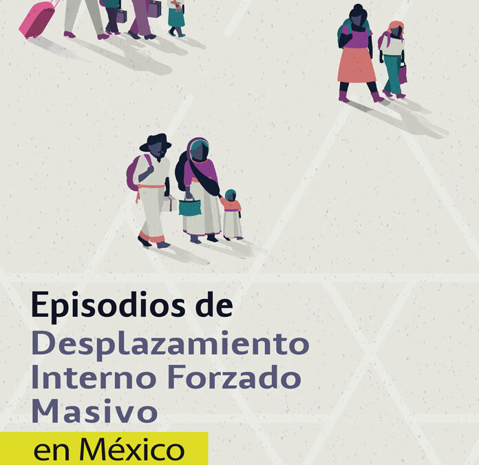 Episodios de desplazamiento interno forzado masivo en México – Informe 2017