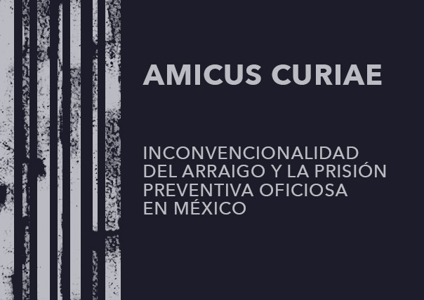 Amicus Curiae Inconvencionalidad del arraigo y la PPO en México.
