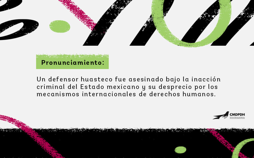 Pronunciamiento: condenamos el asesinato de un defensor de derechos humanos y hacemos un llamado al Estado Mexicano y a la CIDH a tomar acción inmediata