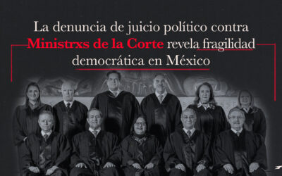 Comunicado: la denuncia del juicio político contra Ministrxs de la Corte revela fragilidad democrática en MéxicoComunicado Denuncia Juicio Político